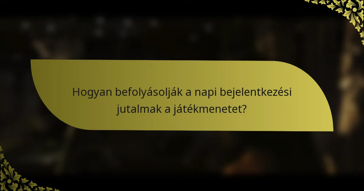 Hogyan befolyásolják a napi bejelentkezési jutalmak a játékmenetet?