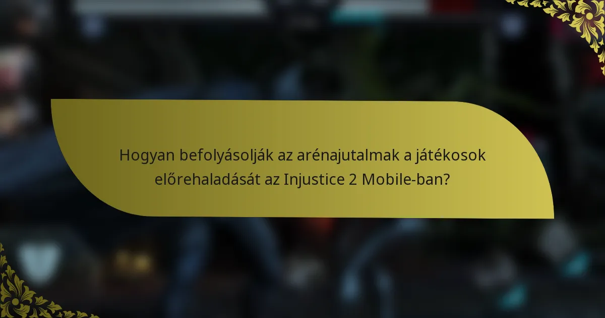 Hogyan befolyásolják az arénajutalmak a játékosok előrehaladását az Injustice 2 Mobile-ban?