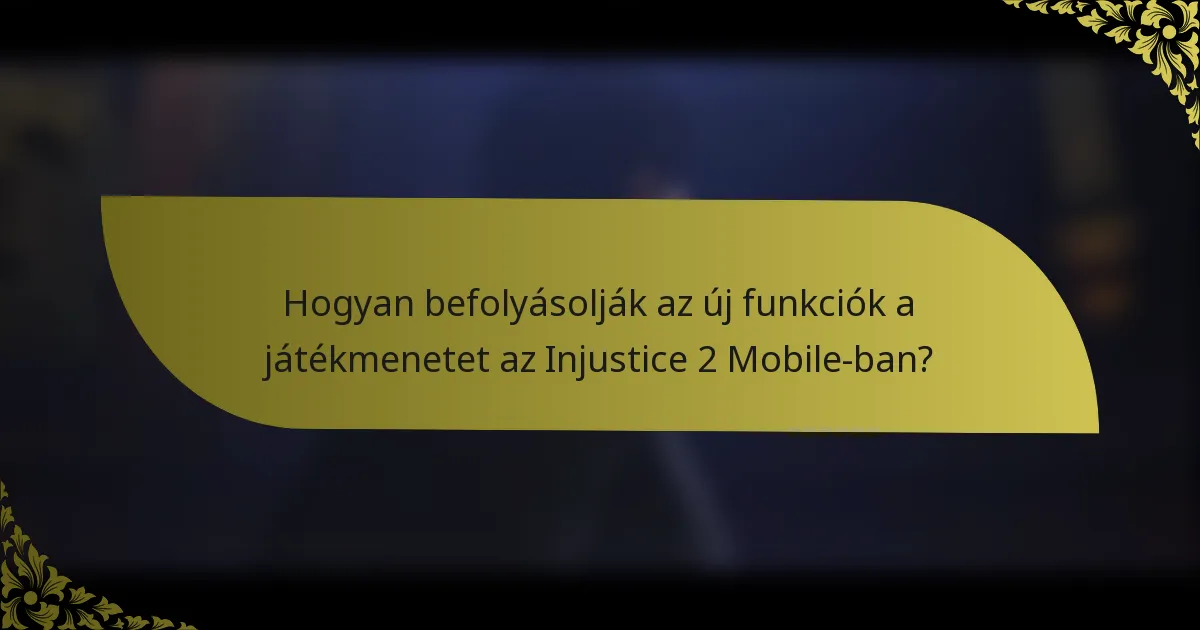 Hogyan befolyásolják az új funkciók a játékmenetet az Injustice 2 Mobile-ban?