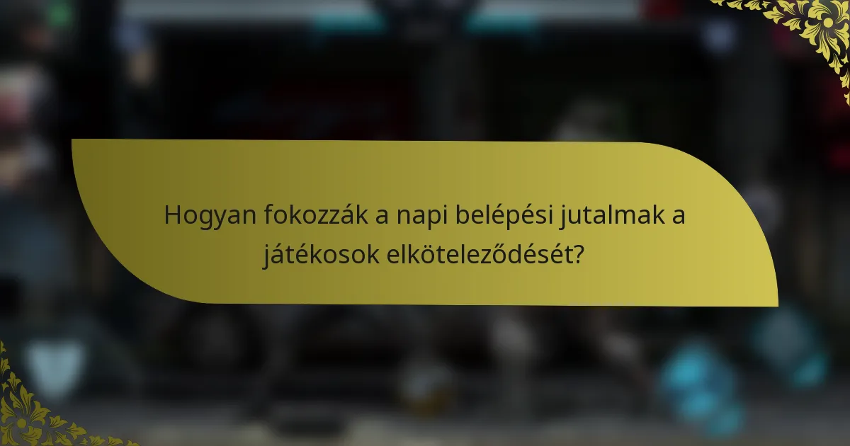 Hogyan fokozzák a napi belépési jutalmak a játékosok elköteleződését?
