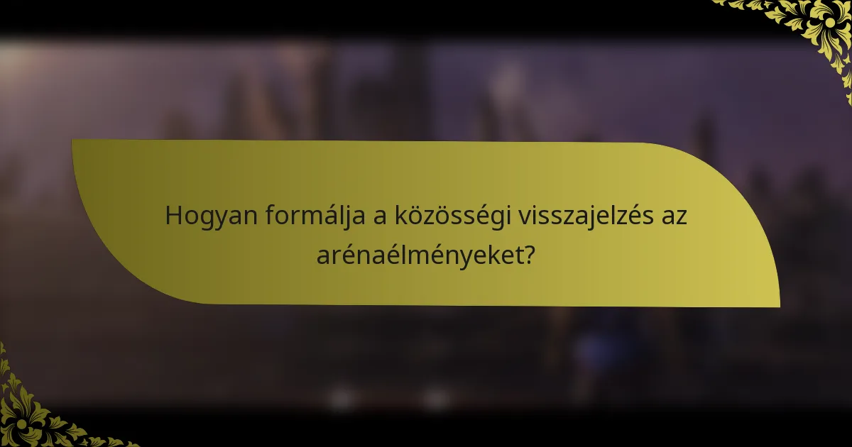 Hogyan formálja a közösségi visszajelzés az arénaélményeket?