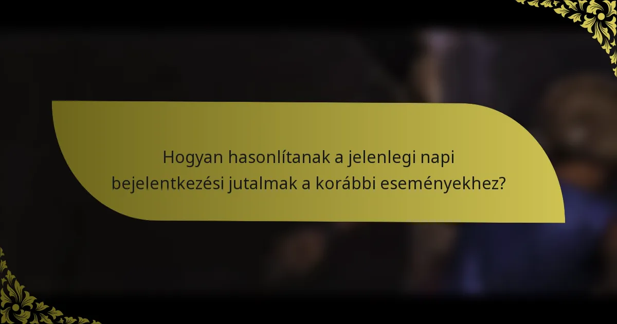 Hogyan hasonlítanak a jelenlegi napi bejelentkezési jutalmak a korábbi eseményekhez?
