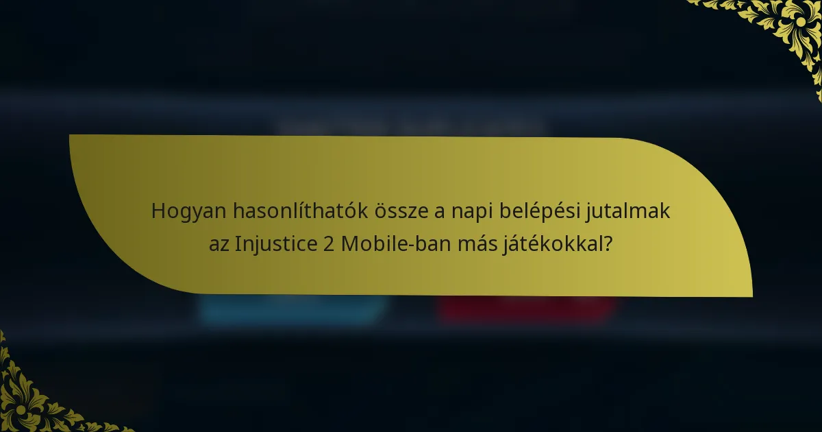 Hogyan hasonlíthatók össze a napi belépési jutalmak az Injustice 2 Mobile-ban más játékokkal?