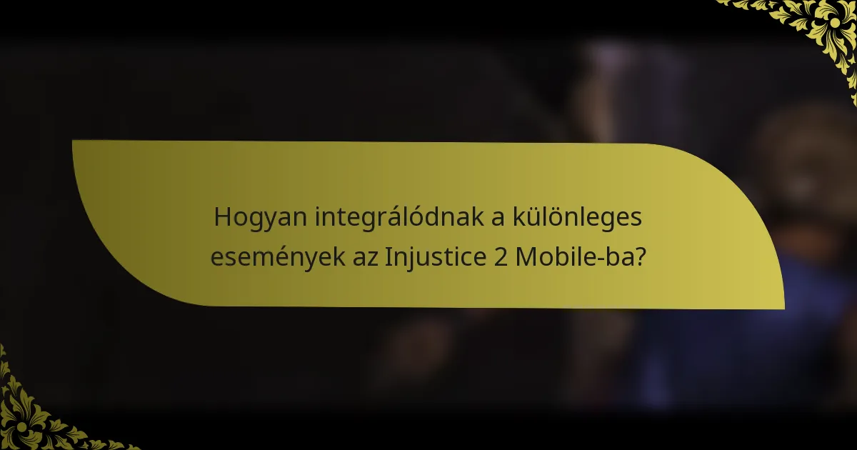 Hogyan integrálódnak a különleges események az Injustice 2 Mobile-ba?