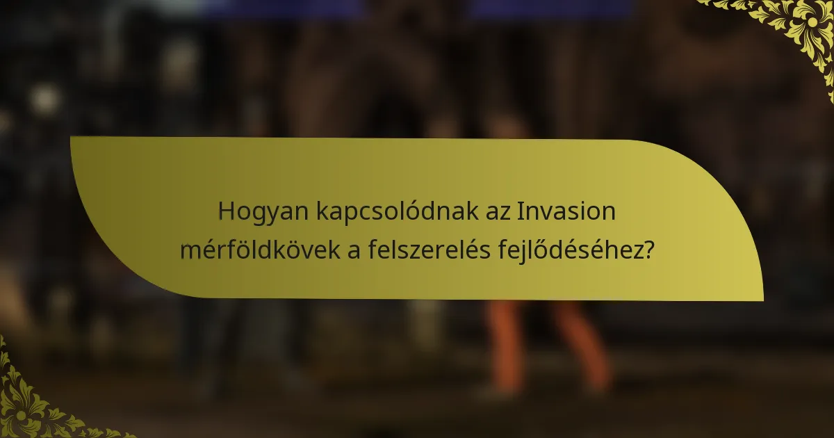 Hogyan kapcsolódnak az Invasion mérföldkövek a felszerelés fejlődéséhez?