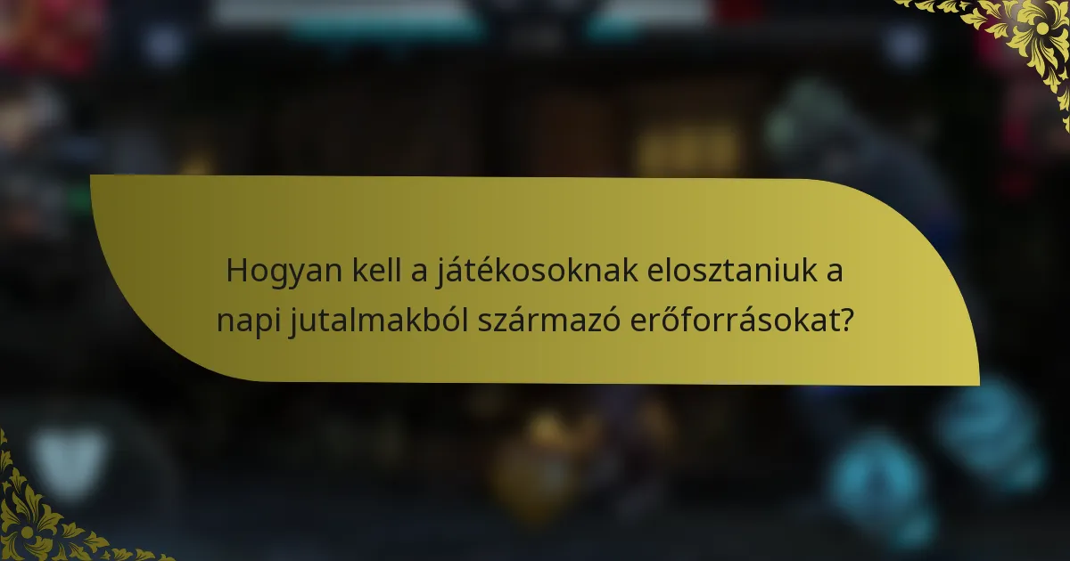 Hogyan kell a játékosoknak elosztaniuk a napi jutalmakból származó erőforrásokat?