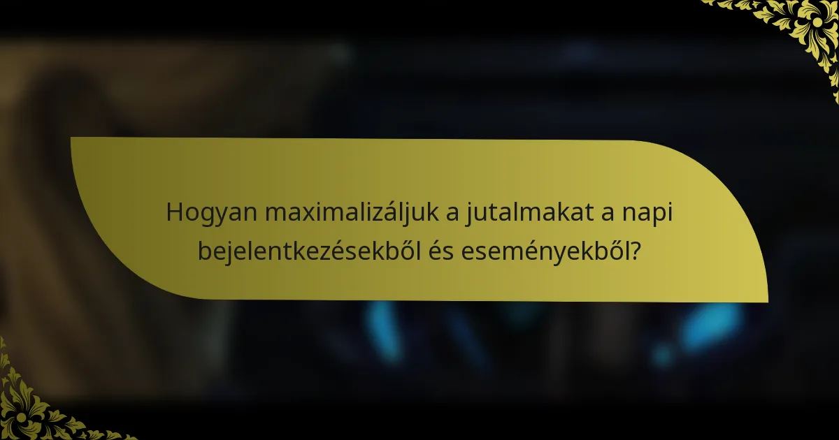 Hogyan maximalizáljuk a jutalmakat a napi bejelentkezésekből és eseményekből?
