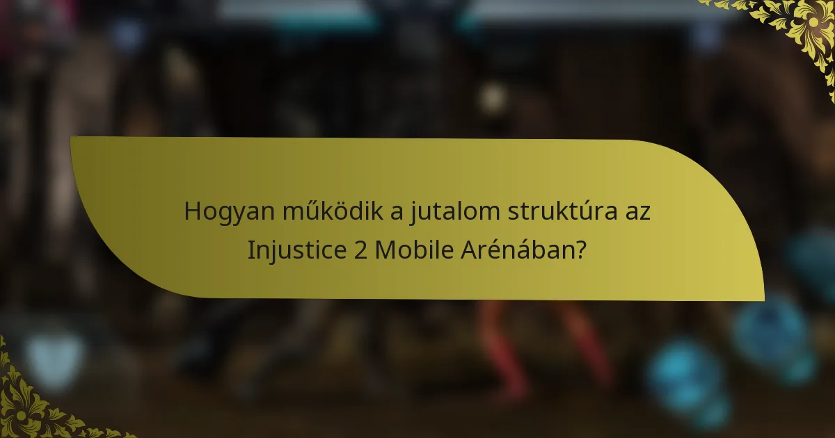 Hogyan működik a jutalom struktúra az Injustice 2 Mobile Arénában?