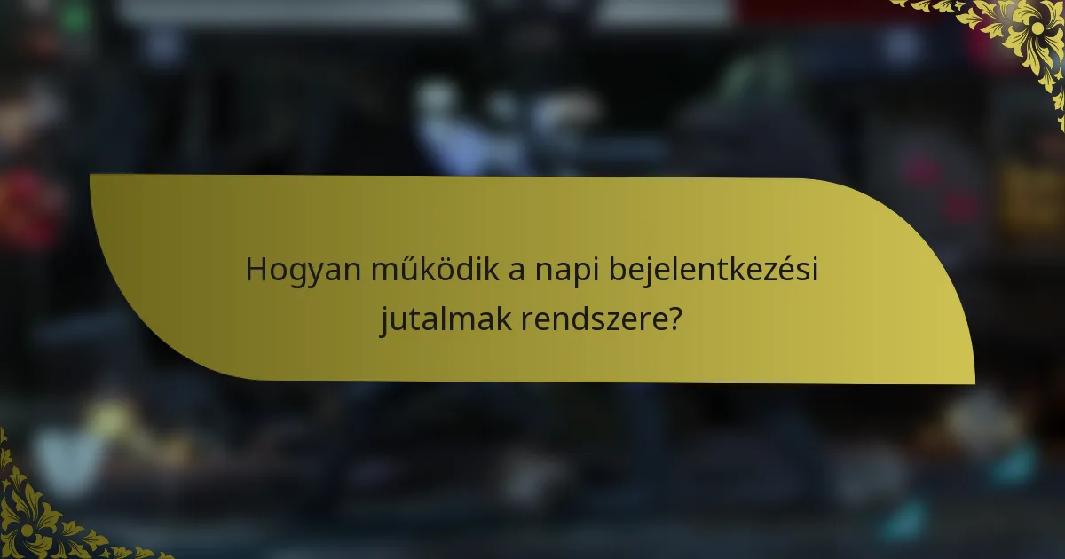 Hogyan működik a napi bejelentkezési jutalmak rendszere?