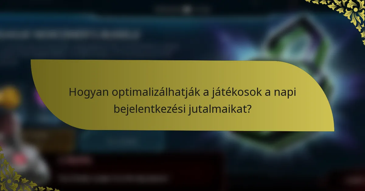Hogyan optimalizálhatják a játékosok a napi bejelentkezési jutalmaikat?