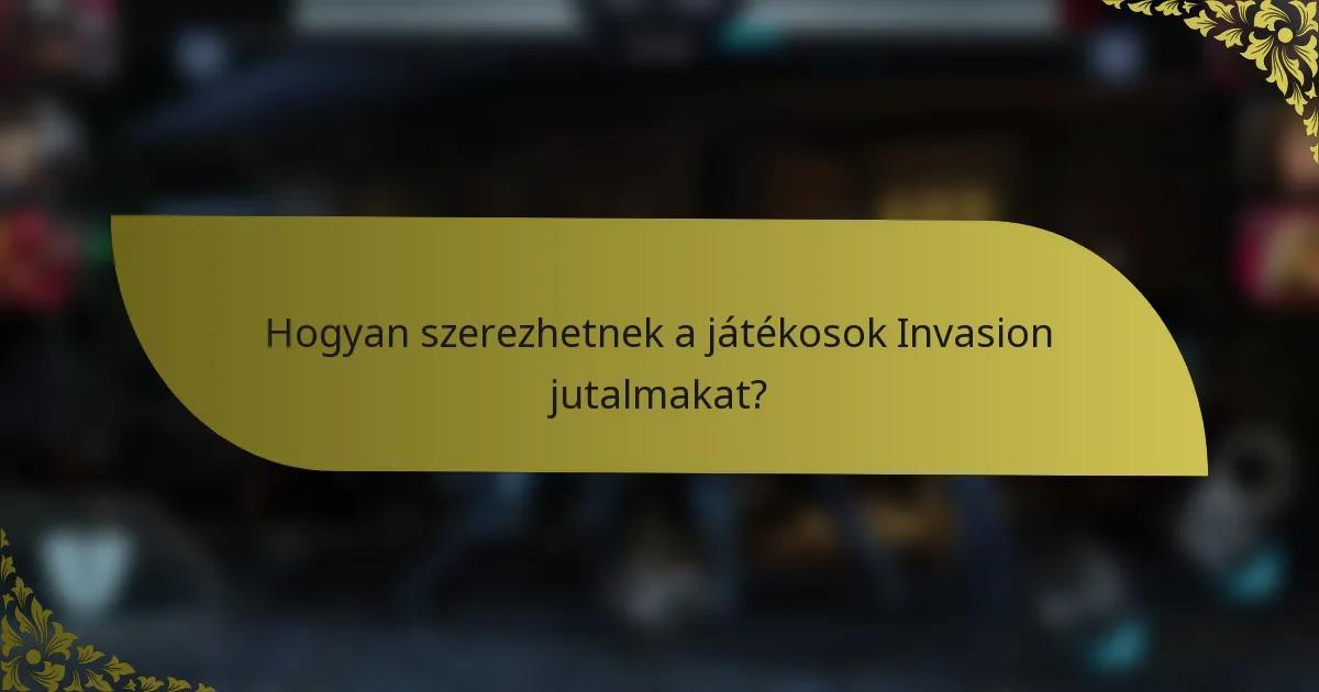 Hogyan szerezhetnek a játékosok Invasion jutalmakat?