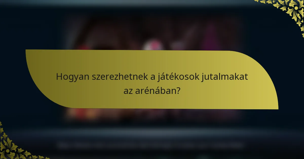 Hogyan szerezhetnek a játékosok jutalmakat az arénában?