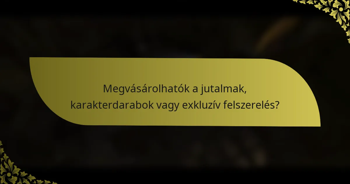 Megvásárolhatók a jutalmak, karakterdarabok vagy exkluzív felszerelés?