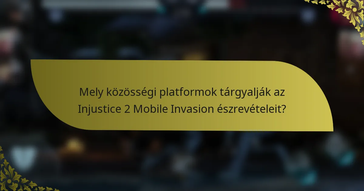 Mely közösségi platformok tárgyalják az Injustice 2 Mobile Invasion észrevételeit?