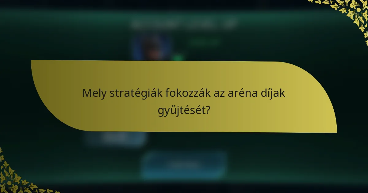 Mely stratégiák fokozzák az aréna díjak gyűjtését?