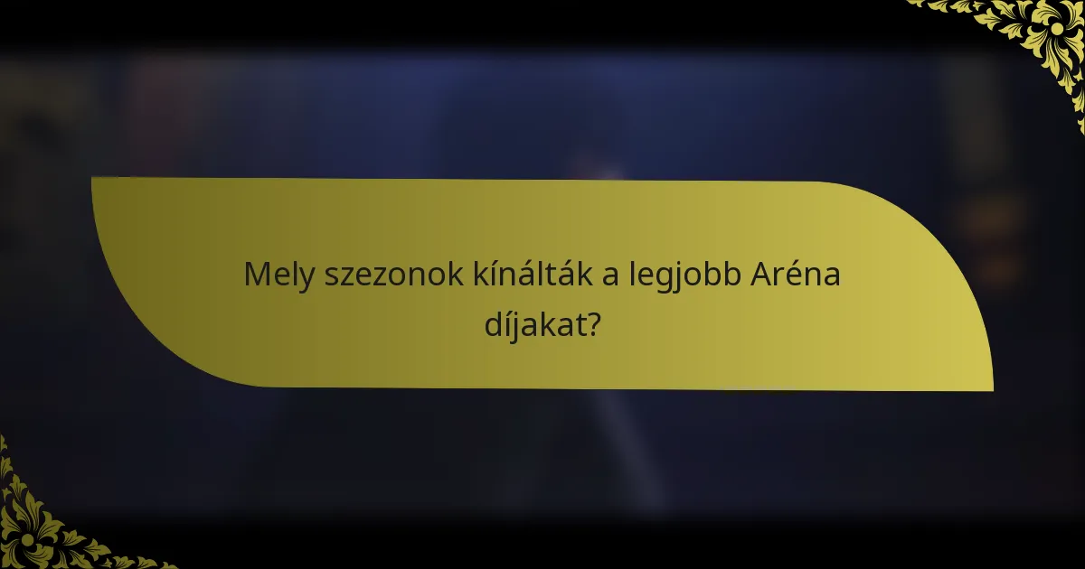 Mely szezonok kínálták a legjobb Aréna díjakat?