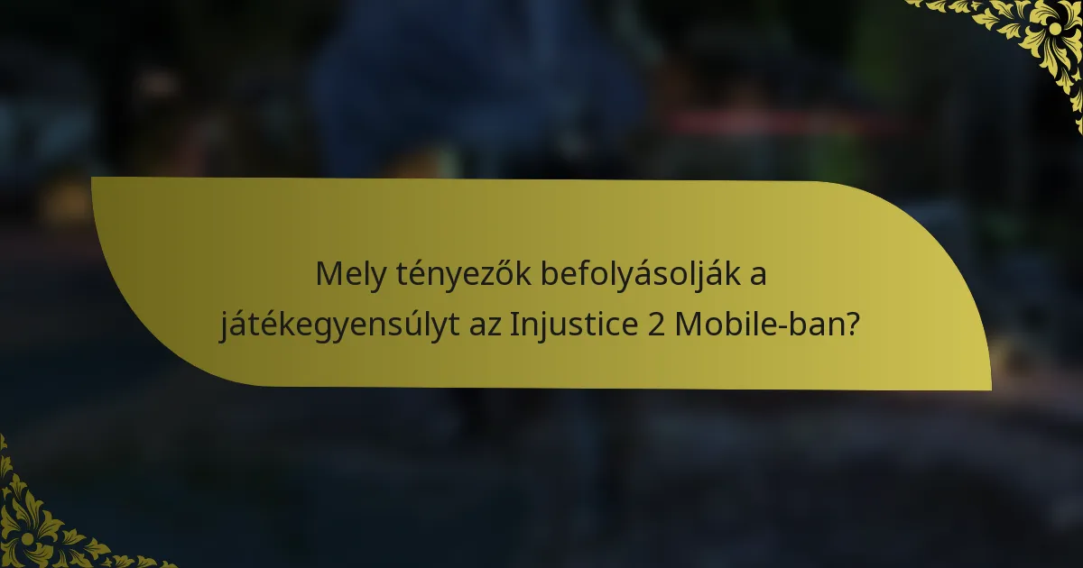 Mely tényezők befolyásolják a játékegyensúlyt az Injustice 2 Mobile-ban?