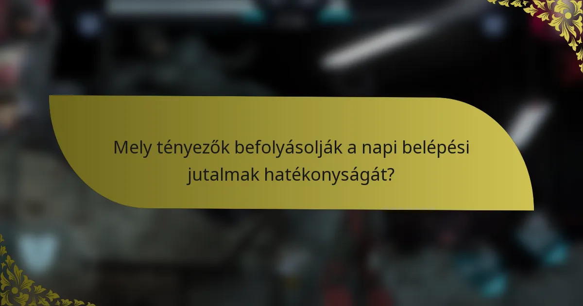 Mely tényezők befolyásolják a napi belépési jutalmak hatékonyságát?