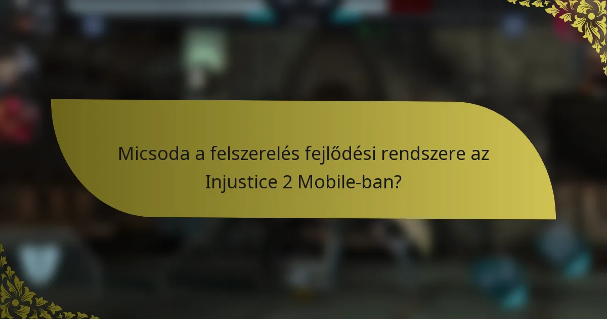 Micsoda a felszerelés fejlődési rendszere az Injustice 2 Mobile-ban?