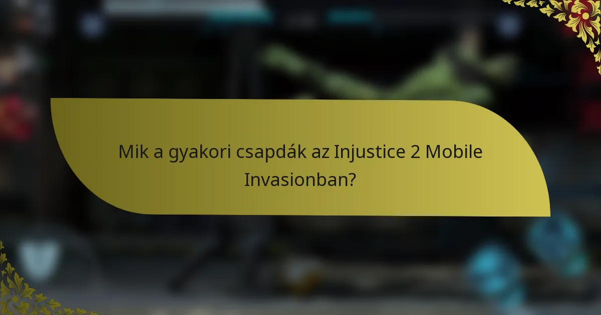 Mik a gyakori csapdák az Injustice 2 Mobile Invasionban?