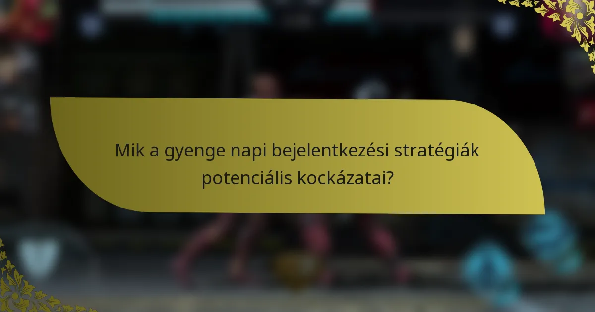 Mik a gyenge napi bejelentkezési stratégiák potenciális kockázatai?