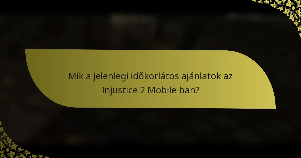 Mik a jelenlegi időkorlátos ajánlatok az Injustice 2 Mobile-ban?