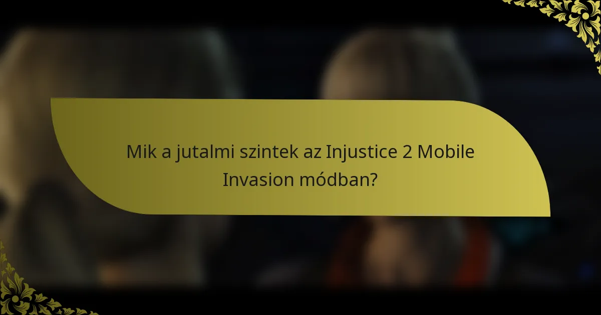 Mik a jutalmi szintek az Injustice 2 Mobile Invasion módban?