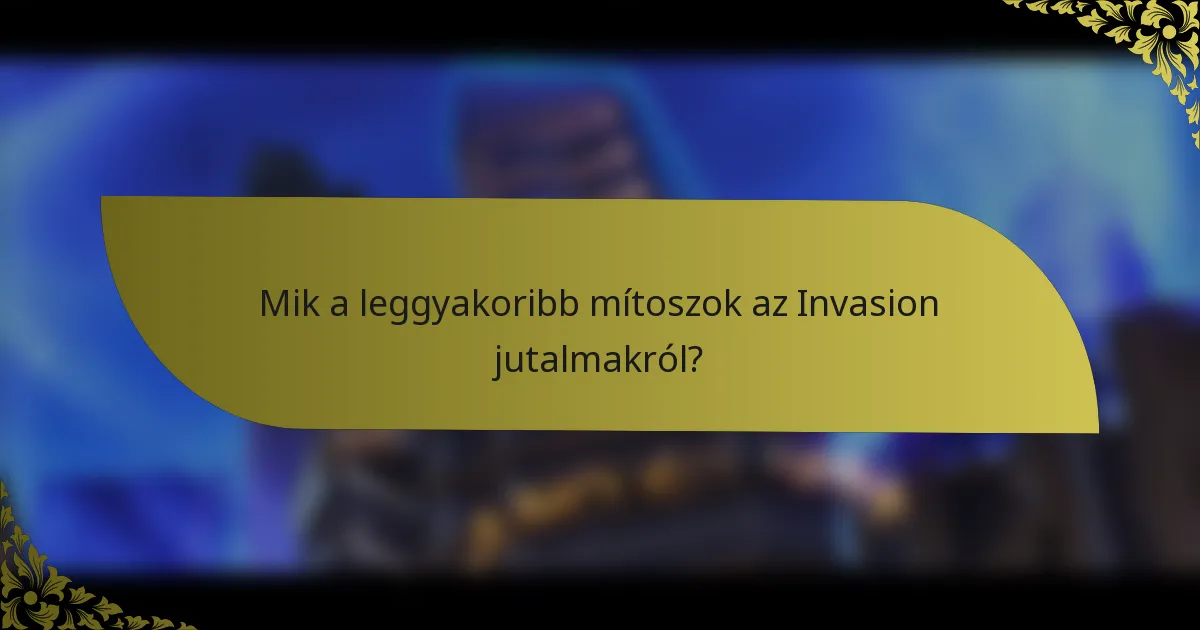 Mik a leggyakoribb mítoszok az Invasion jutalmakról?