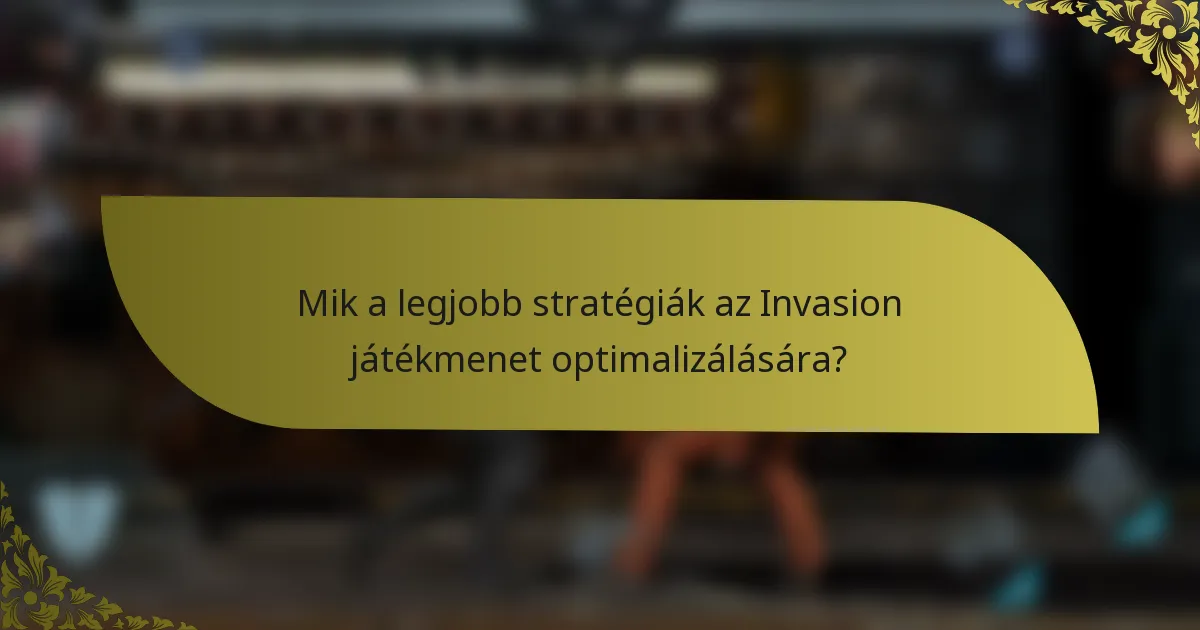 Mik a legjobb stratégiák az Invasion játékmenet optimalizálására?