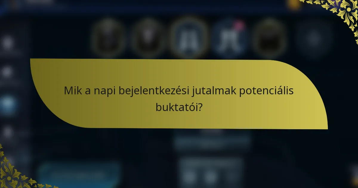 Mik a napi bejelentkezési jutalmak potenciális buktatói?