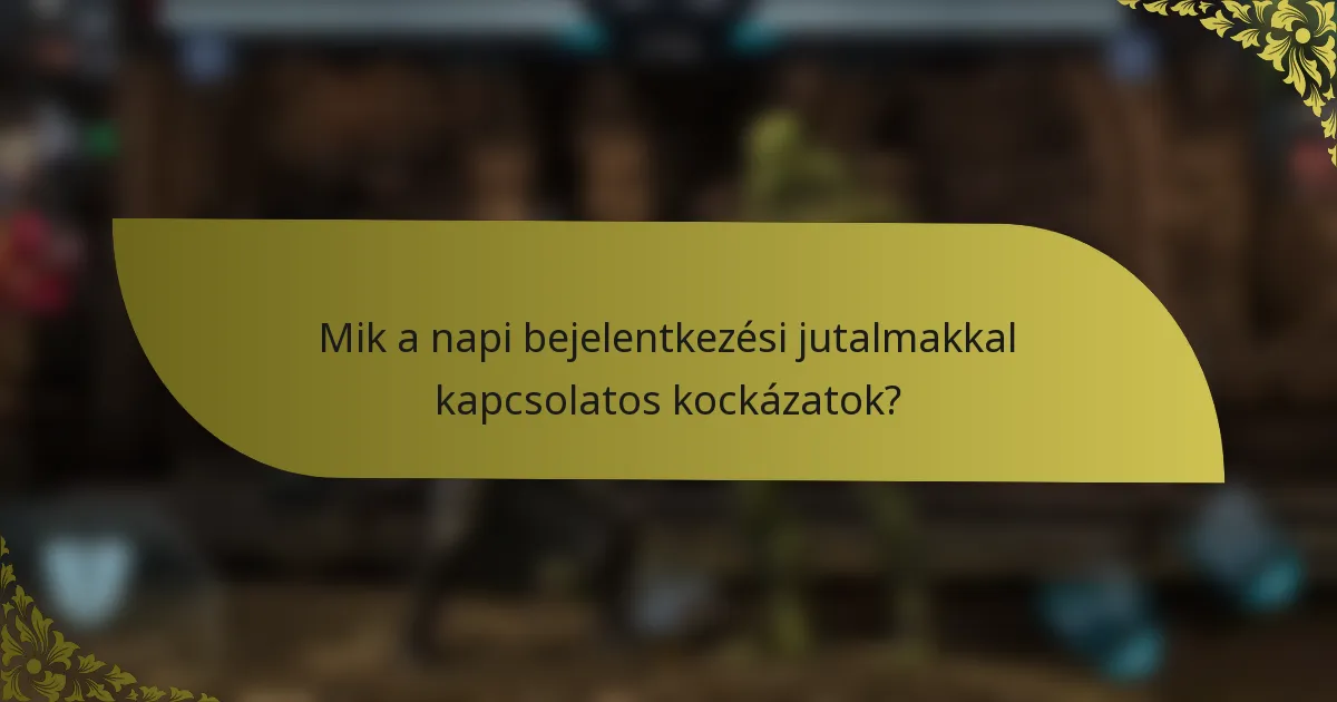 Mik a napi bejelentkezési jutalmakkal kapcsolatos kockázatok?