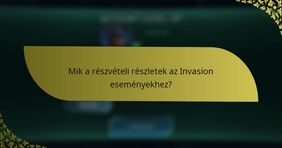 Mik a részvételi részletek az Invasion eseményekhez?
