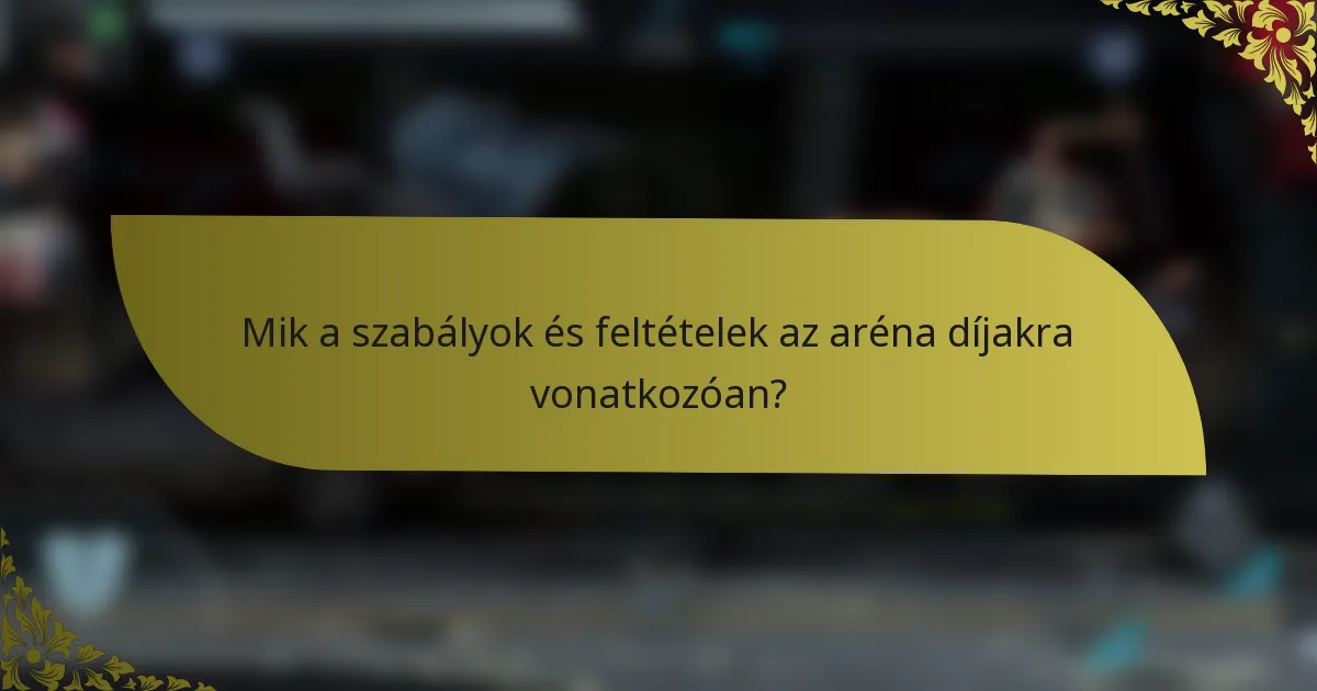 Mik a szabályok és feltételek az aréna díjakra vonatkozóan?
