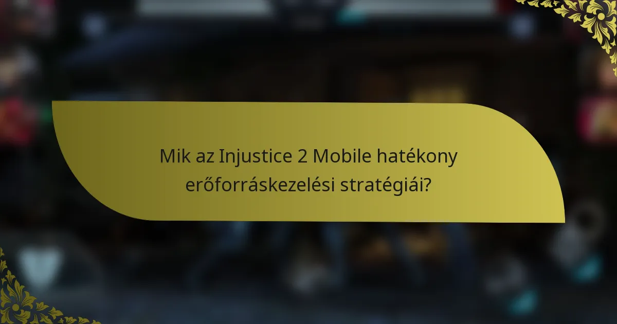 Mik az Injustice 2 Mobile hatékony erőforráskezelési stratégiái?