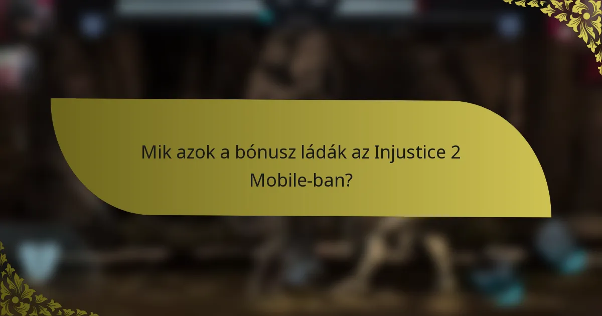 Mik azok a bónusz ládák az Injustice 2 Mobile-ban?