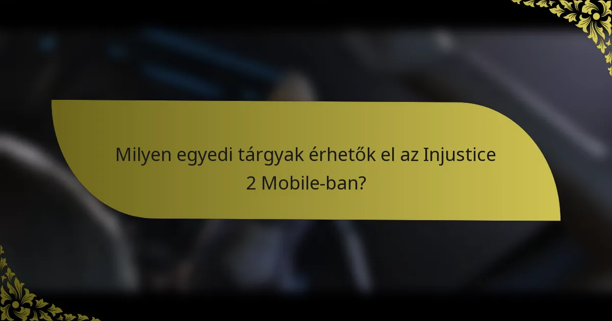 Milyen egyedi tárgyak érhetők el az Injustice 2 Mobile-ban?