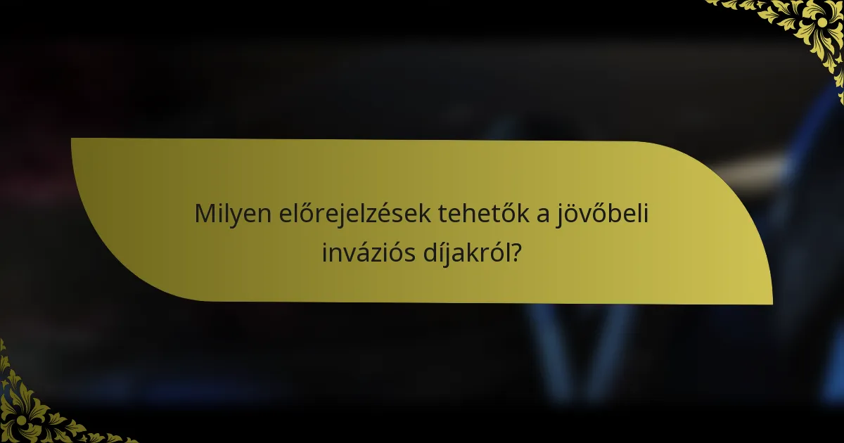Milyen előrejelzések tehetők a jövőbeli inváziós díjakról?
