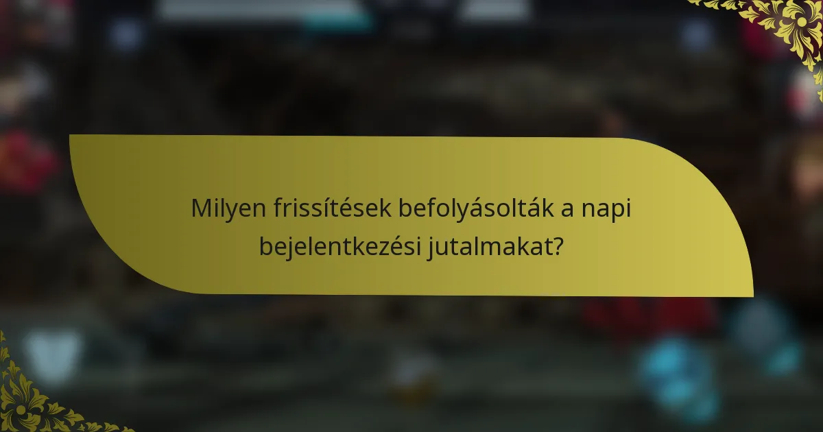 Milyen frissítések befolyásolták a napi bejelentkezési jutalmakat?