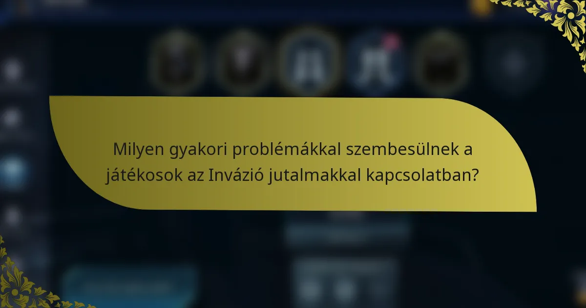 Milyen gyakori problémákkal szembesülnek a játékosok az Invázió jutalmakkal kapcsolatban?