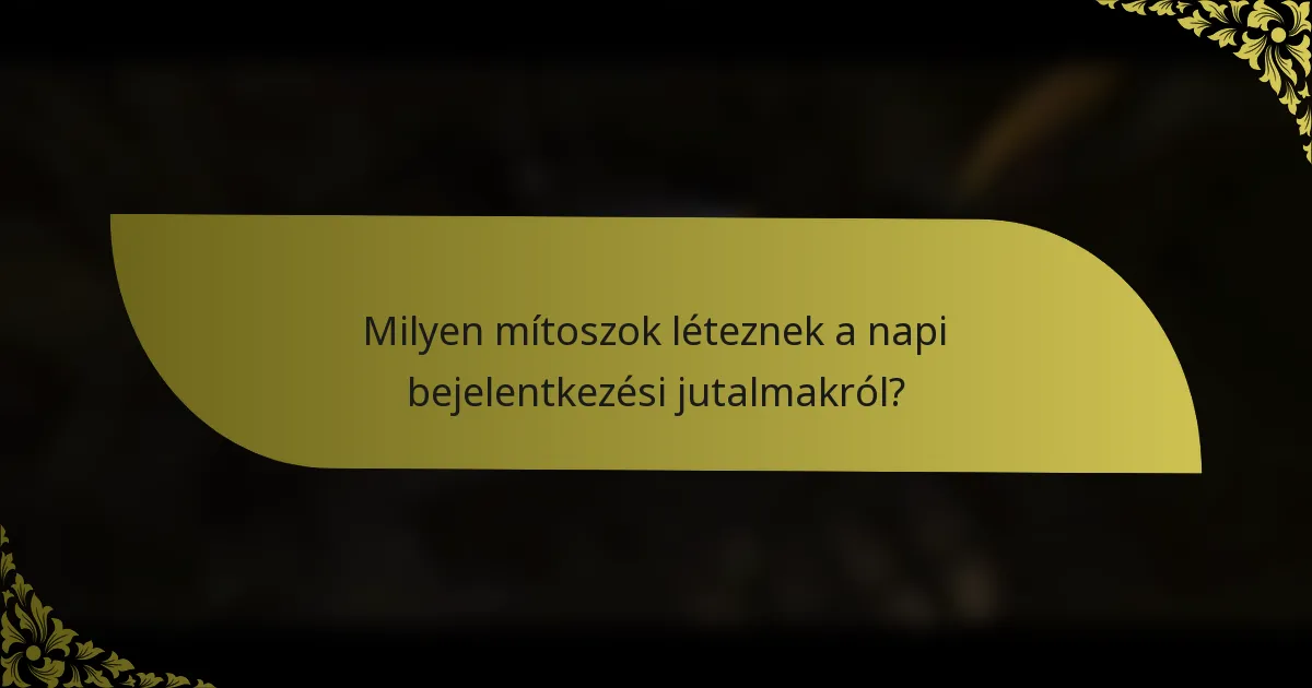 Milyen mítoszok léteznek a napi bejelentkezési jutalmakról?