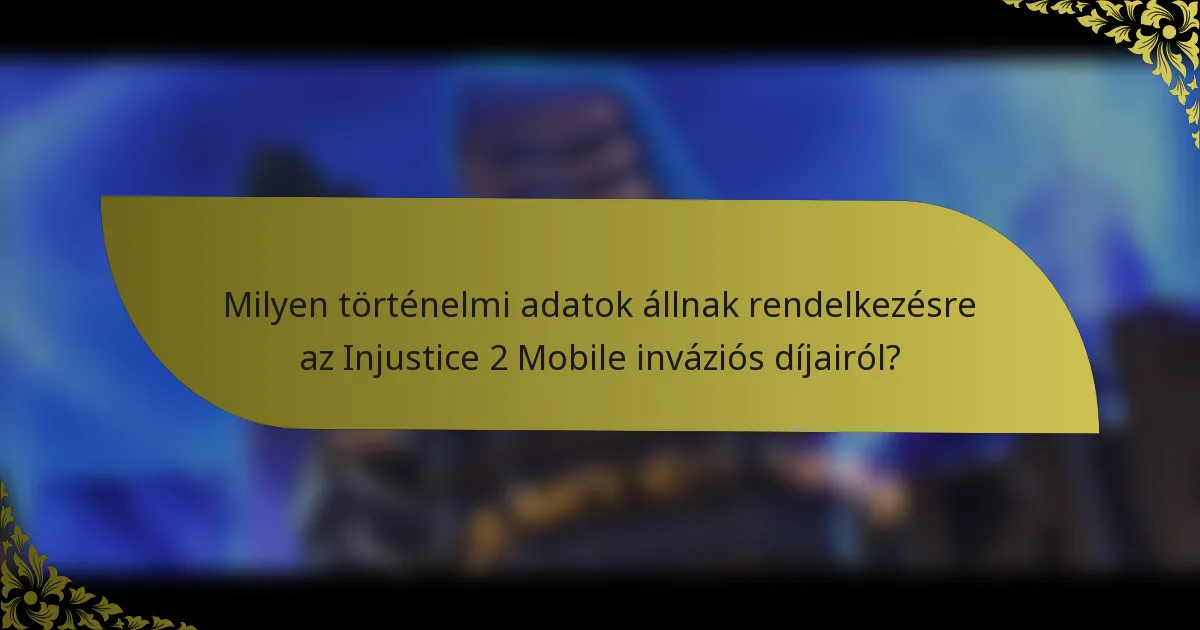 Milyen történelmi adatok állnak rendelkezésre az Injustice 2 Mobile inváziós díjairól?