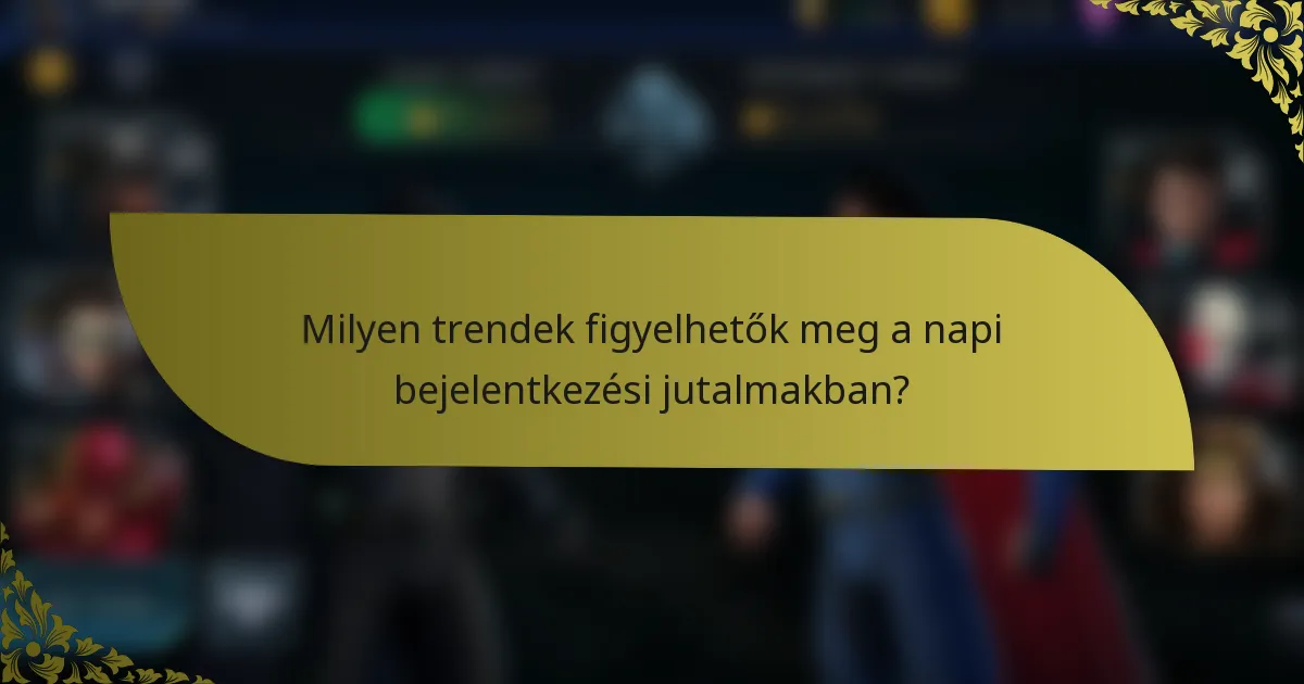 Milyen trendek figyelhetők meg a napi bejelentkezési jutalmakban?