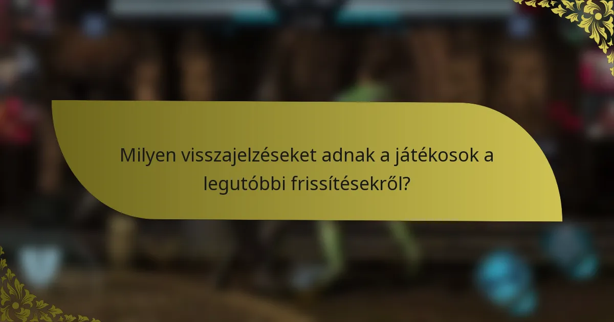 Milyen visszajelzéseket adnak a játékosok a legutóbbi frissítésekről?
